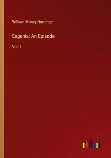 Eugenia: An Episode: Vol. I