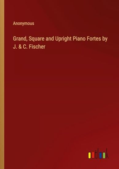 Grand, Square and Upright Piano Fortes by J. & C. Fischer