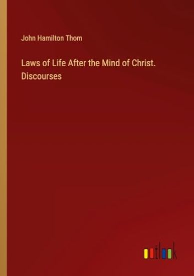 Laws of Life After the Mind of Christ. Discourses