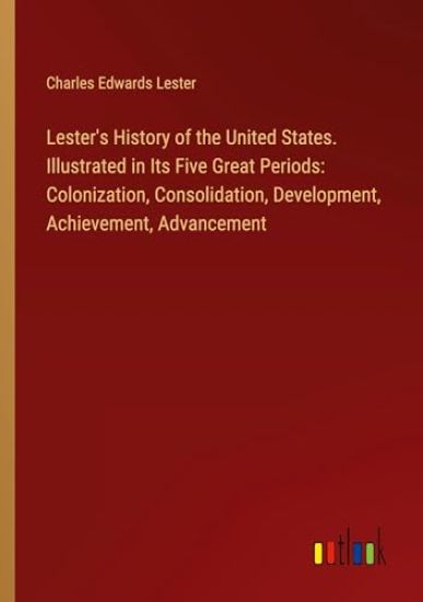 Lester's History of the United States. Illustrated in Its Five Great Periods