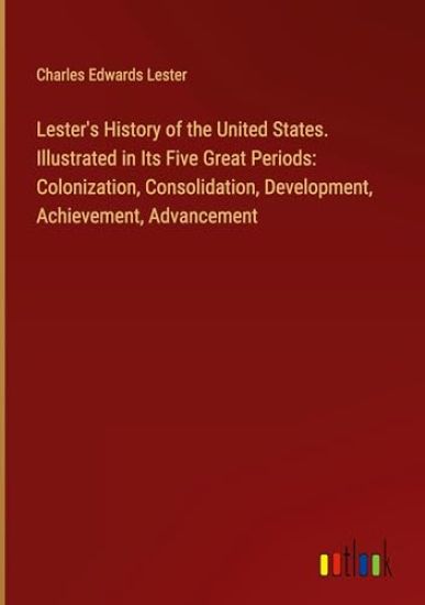 Lester's History of the United States. Illustrated in Its Five Great Periods