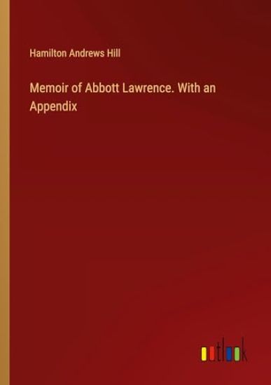 Memoir of Abbott Lawrence. With an Appendix