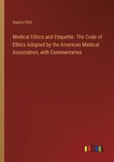 Medical Ethics and Etiquette. The Code of Ethics Adopted by the American Medical Association, with Commentaries