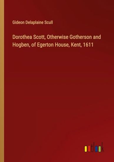 Dorothea Scott, Otherwise Gotherson and Hogben, of Egerton House, Kent, 1611
