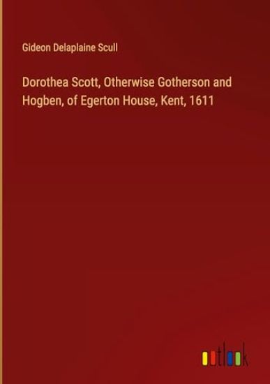 Dorothea Scott, Otherwise Gotherson and Hogben, of Egerton House, Kent, 1611