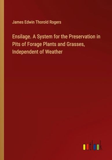 Ensilage. A System for the Preservation in Pits of Forage Plants and Grasses, Independent of Weather