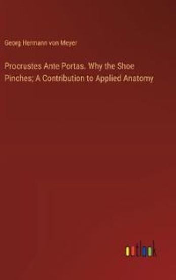 Procrustes Ante Portas. Why the Shoe Pinches; A Contribution to Applied Anatomy