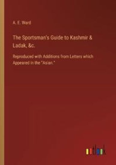 The Sportsman's Guide to Kashmir & Ladak, &c.
