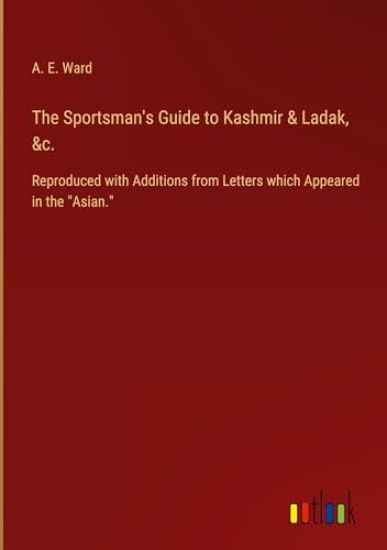 The Sportsman's Guide to Kashmir & Ladak, &c.