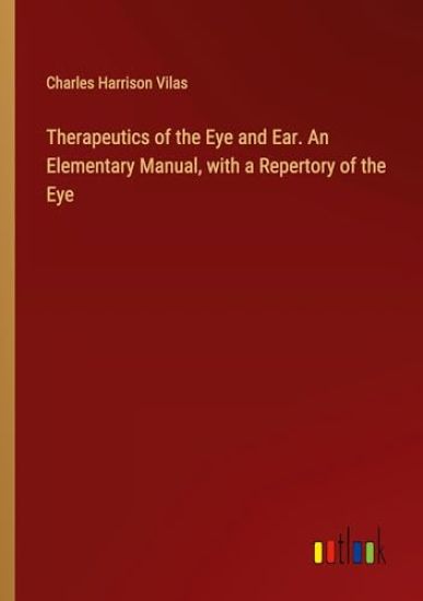 Therapeutics of the Eye and Ear. An Elementary Manual, with a Repertory of the Eye