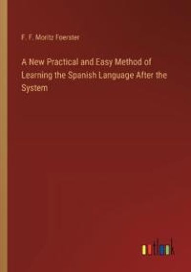 A New Practical and Easy Method of Learning the Spanish Language After the System