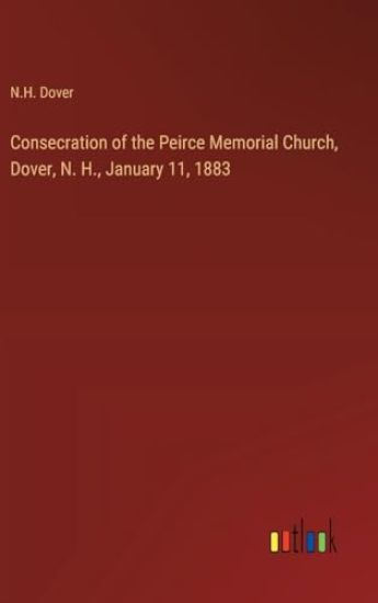 Consecration of the Peirce Memorial Church, Dover, N. H., January 11, 1883