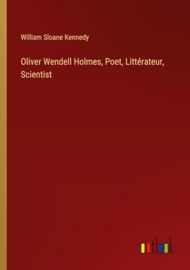 Oliver Wendell Holmes, Poet, Littérateur, Scientist