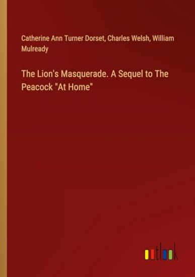 The Lion's Masquerade. A Sequel to The Peacock "At Home"