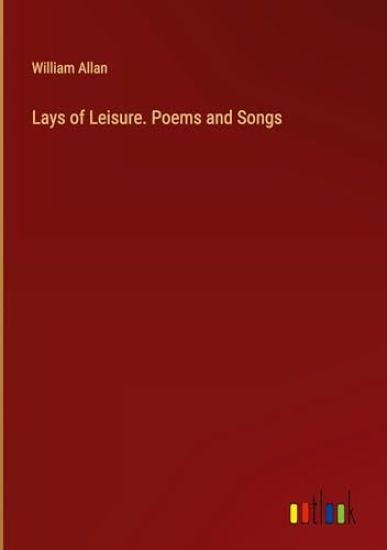 Lays of Leisure. Poems and Songs