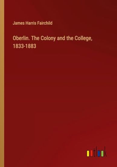 Oberlin. The Colony and the College, 1833-1883