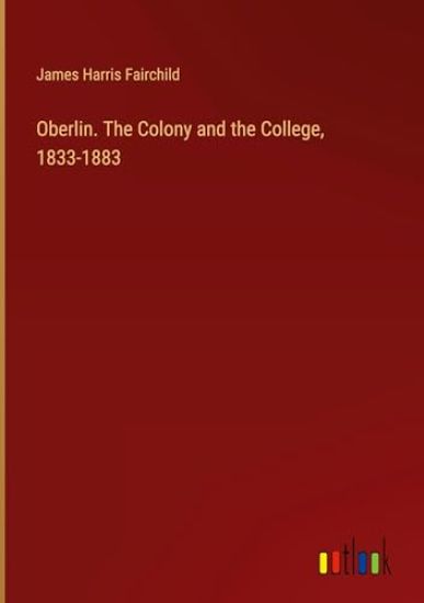 Oberlin. The Colony and the College, 1833-1883