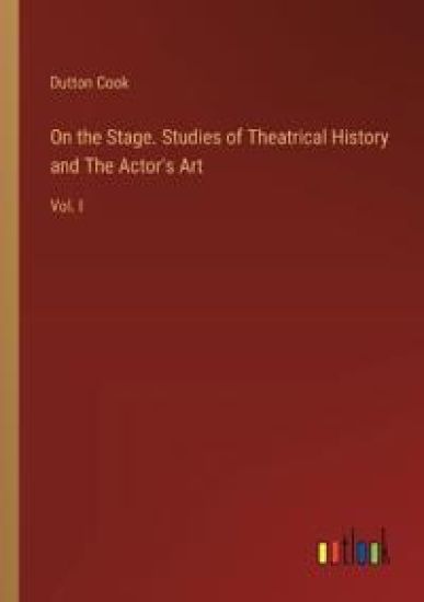 On the Stage. Studies of Theatrical History and The Actor's Art