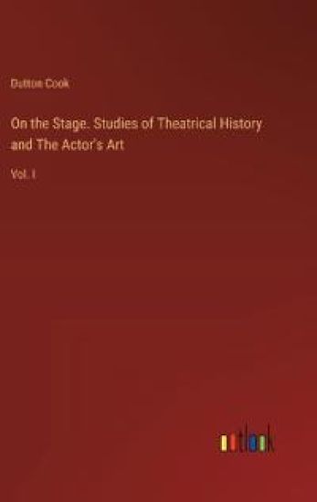 On the Stage. Studies of Theatrical History and The Actor's Art