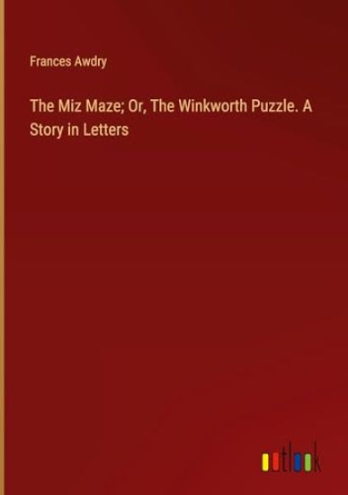 The Miz Maze; Or, The Winkworth Puzzle. A Story in Letters