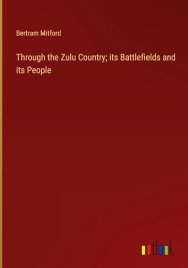 Through the Zulu Country; its Battlefields and its People