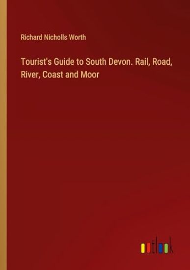 Tourist's Guide to South Devon. Rail, Road, River, Coast and Moor