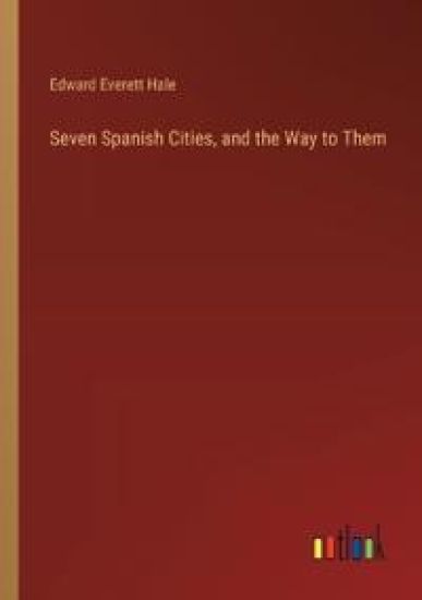 Seven Spanish Cities, and the Way to Them