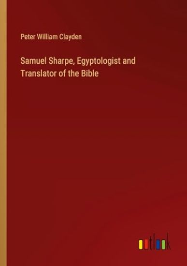 Samuel Sharpe, Egyptologist and Translator of the Bible