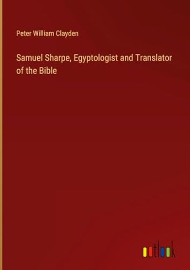 Samuel Sharpe, Egyptologist and Translator of the Bible