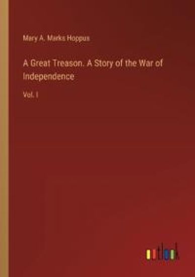 A Great Treason. A Story of the War of Independence