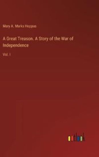 A Great Treason. A Story of the War of Independence