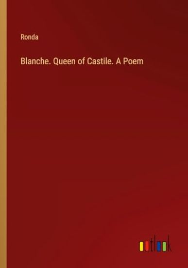 Blanche. Queen of Castile. A Poem