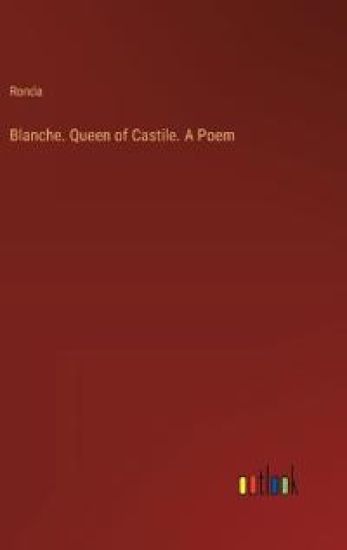 Blanche. Queen of Castile. A Poem