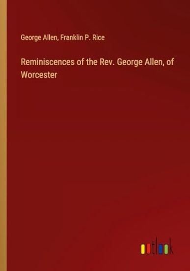 Reminiscences of the Rev. George Allen, of Worcester