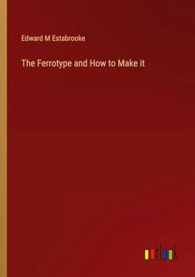 The Ferrotype and How to Make it