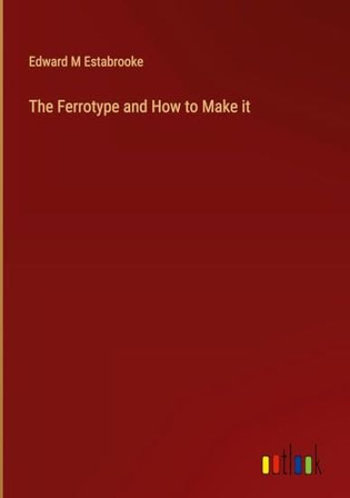 The Ferrotype and How to Make it