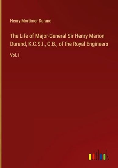 The Life of Major-General Sir Henry Marion Durand, K.C.S.I., C.B., of the Royal Engineers