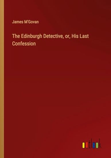 The Edinburgh Detective, or, His Last Confession