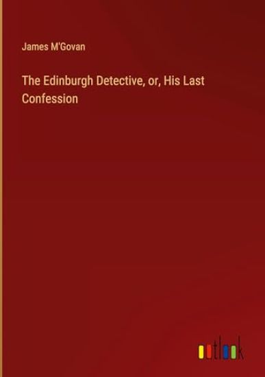 The Edinburgh Detective, or, His Last Confession