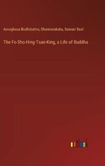 The Fo-Sho-Hing-Tsan-King, a Life of Buddha