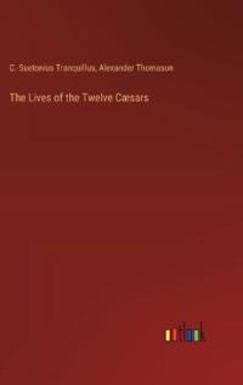 The Lives of the Twelve Cæsars