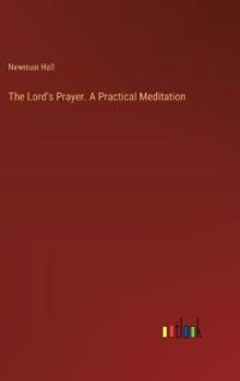 The Lord's Prayer. A Practical Meditation