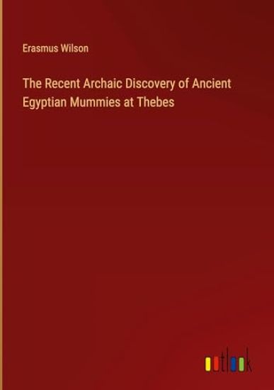 The Recent Archaic Discovery of Ancient Egyptian Mummies at Thebes
