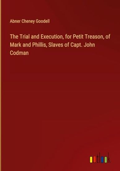 The Trial and Execution, for Petit Treason, of Mark and Phillis, Slaves of Capt. John Codman