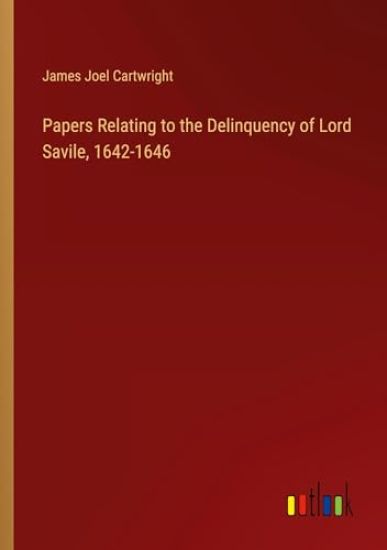 Papers Relating to the Delinquency of Lord Savile, 1642-1646