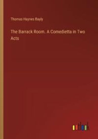 The Barrack Room. A Comedietta in Two Acts