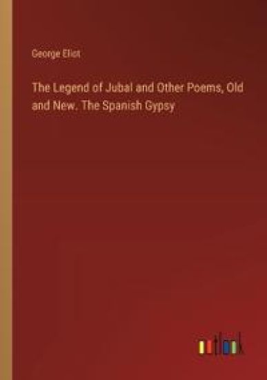 The Legend of Jubal and Other Poems, Old and New. The Spanish Gypsy