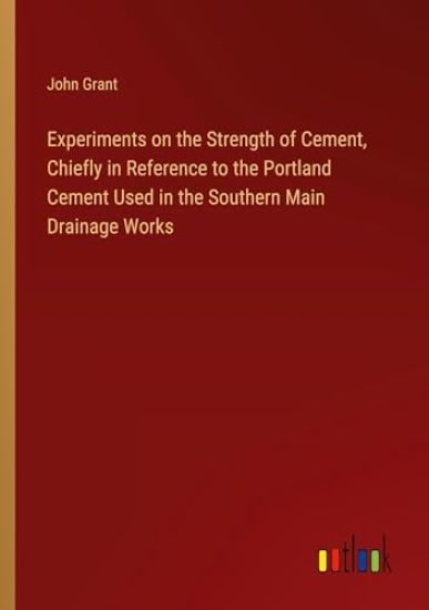 Experiments on the Strength of Cement, Chiefly in Reference to the Portland Cement Used in the Southern Main Drainage Works