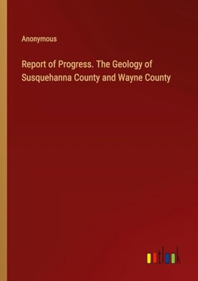 Report of Progress. The Geology of Susquehanna County and Wayne County