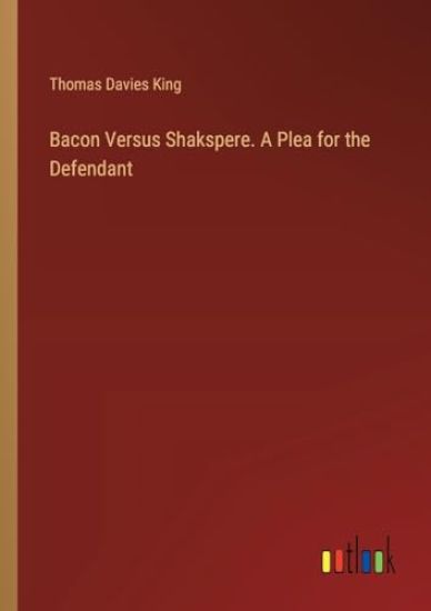 Bacon Versus Shakspere. A Plea for the Defendant